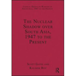 The Nuclear Shadow over South Asia, 1947 to the Present The Nuclear Shadow over South Asia, 1947 to the Present