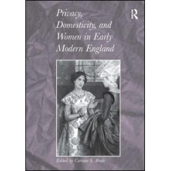 Privacy, Domesticity, and Women in Early Modern England Privacy, Domesticity, and Women in Early Modern England