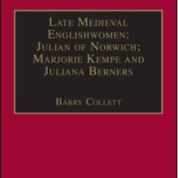 Late Medieval Englishwomen: Julian of Norwich; Marjorie Kempe and Juliana Berners Late Medieval Englishwomen: Julian of Norwich; Marjorie Kempe and Juliana Berners