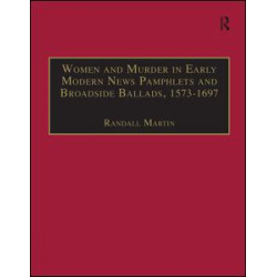 Women and Murder in Early Modern News Pamphlets and Broadside Ballads, 1573-1697 Women and Murder in Early Modern News Pamphlets and Broadside Ballads, 1573-1697