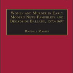 Women and Murder in Early Modern News Pamphlets and Broadside Ballads, 1573-1697 Women and Murder in Early Modern News Pamphlets and Broadside Ballads, 1573-1697