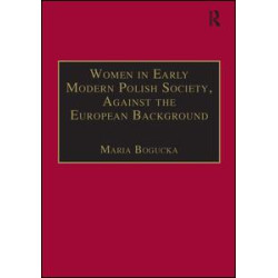 Women in Early Modern Polish Society, Against the European Background Women in Early Modern Polish Society, Against the European Background