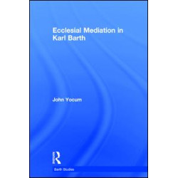 Ecclesial Mediation in Karl Barth Ecclesial Mediation in Karl Barth