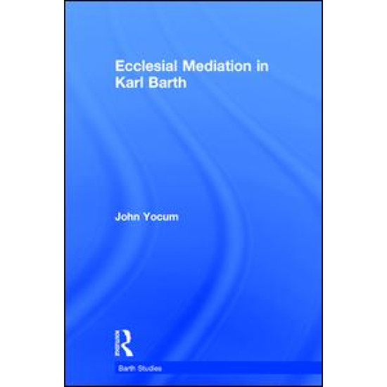 Ecclesial Mediation in Karl Barth Ecclesial Mediation in Karl Barth