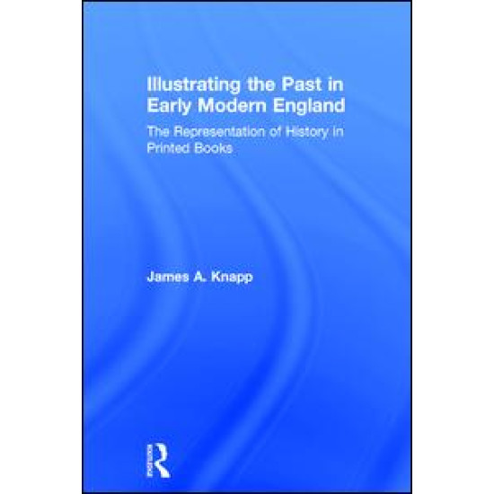 Illustrating the Past in Early Modern England Illustrating the Past in Early Modern England