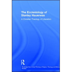 The Ecclesiology of Stanley Hauerwas The Ecclesiology of Stanley Hauerwas