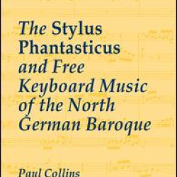 The Stylus Phantasticus and Free Keyboard Music of the North German Baroque The Stylus Phantasticus and Free Keyboard Music of the North German Baroque