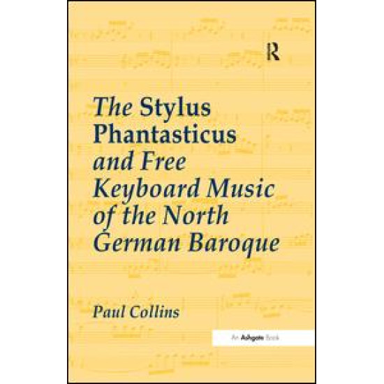 The Stylus Phantasticus and Free Keyboard Music of the North German Baroque The Stylus Phantasticus and Free Keyboard Music of the North German Baroque