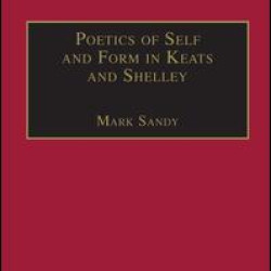 Poetics of Self and Form in Keats and Shelley Poetics of Self and Form in Keats and Shelley
