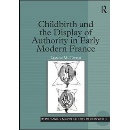 Childbirth and the Display of Authority in Early Modern France Childbirth and the Display of Authority in Early Modern France