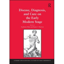 Disease, Diagnosis, and Cure on the Early Modern Stage