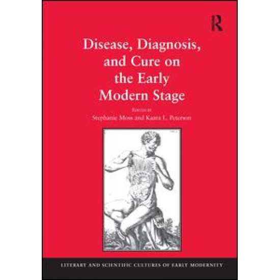 Disease, Diagnosis, and Cure on the Early Modern Stage Disease, Diagnosis, and Cure on the Early Modern Stage