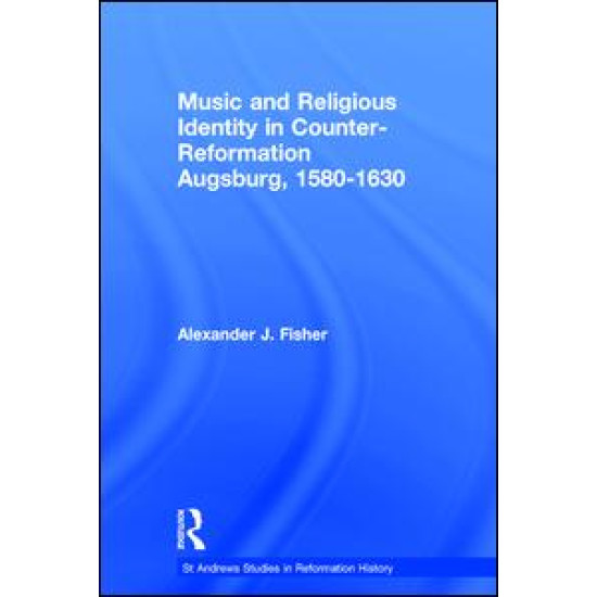 Music and Religious Identity in Counter-Reformation Augsburg, 1580-1630