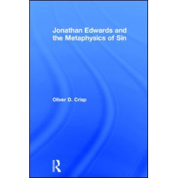 Jonathan Edwards and the Metaphysics of Sin Jonathan Edwards and the Metaphysics of Sin