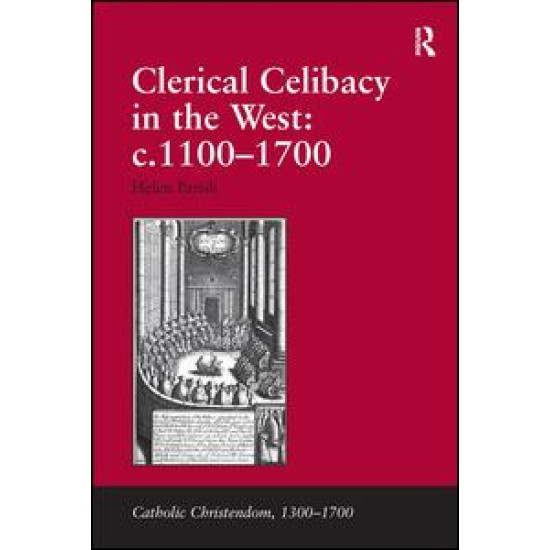 Clerical Celibacy in the West: c.1100-1700 Clerical Celibacy in the West: c.1100-1700