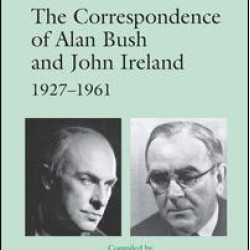 The Correspondence of Alan Bush and John Ireland