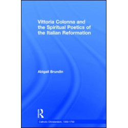 Vittoria Colonna and the Spiritual Poetics of the Italian Reformation Vittoria Colonna and the Spiritual Poetics of the Italian Reformation