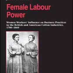 Female Labour Power: Women Workers’ Influence on Business Practices in the British and American Cotton Industries, 1780–1860