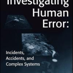 Investigating Human Error: Incidents, Accidents, and Complex Systems Investigating Human Error: Incidents, Accidents, and Complex Systems