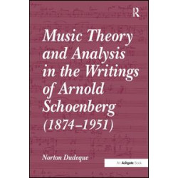 Music Theory and Analysis in the Writings of Arnold Schoenberg (1874–1951) Music Theory and Analysis in the Writings of Arnold Schoenberg (1874–1951)