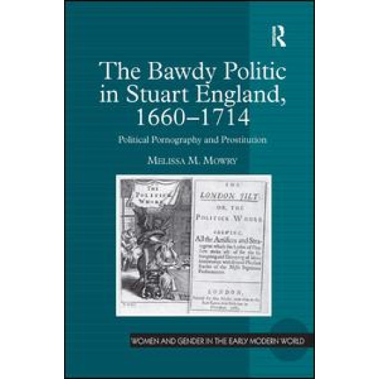The Bawdy Politic in Stuart England, 1660–1714 The Bawdy Politic in Stuart England, 1660–1714