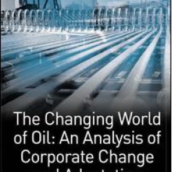 The Changing World of Oil: An Analysis of Corporate Change and Adaptation The Changing World of Oil: An Analysis of Corporate Change and Adaptation