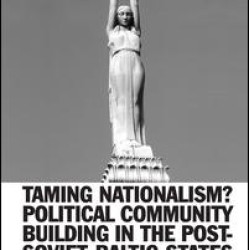 Taming Nationalism? Political Community Building in the Post-Soviet Baltic States Taming Nationalism? Political Community Building in the Post-Soviet Baltic States