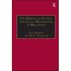 The Making of Global and Local Modernities in Melanesia The Making of Global and Local Modernities in Melanesia