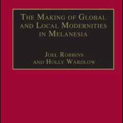 The Making of Global and Local Modernities in Melanesia