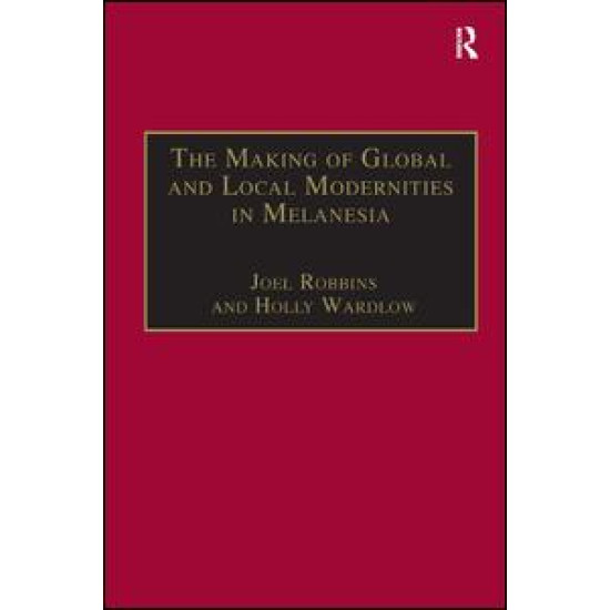 The Making of Global and Local Modernities in Melanesia The Making of Global and Local Modernities in Melanesia