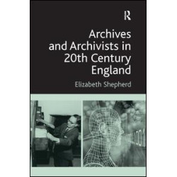 Archives and Archivists in 20th Century England Archives and Archivists in 20th Century England
