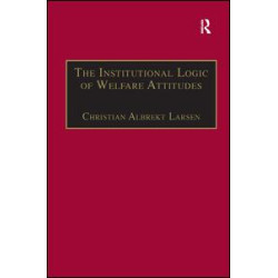 The Institutional Logic of Welfare Attitudes The Institutional Logic of Welfare Attitudes