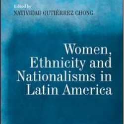Women, Ethnicity and Nationalisms in Latin America Women, Ethnicity and Nationalisms in Latin America