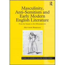 Masculinity, Anti-Semitism and Early Modern English Literature Masculinity, Anti-Semitism and Early Modern English Literature