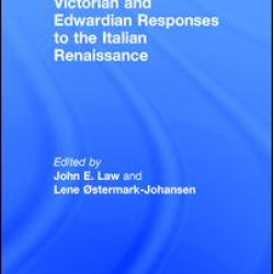 Victorian and Edwardian Responses to the Italian Renaissance Victorian and Edwardian Responses to the Italian Renaissance