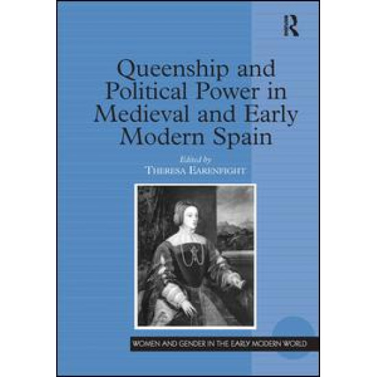 Queenship and Political Power in Medieval and Early Modern Spain