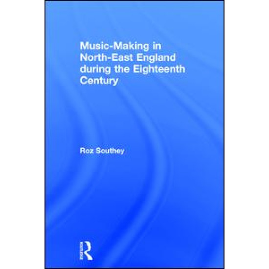 Music-Making in North-East England during the Eighteenth Century Music-Making in North-East England during the Eighteenth Century