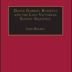 Dante Gabriel Rossetti and the Late Victorian Sonnet Sequence Dante Gabriel Rossetti and the Late Victorian Sonnet Sequence