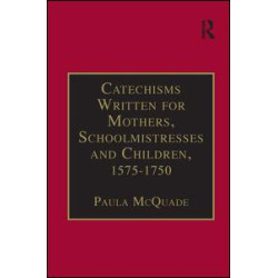 Catechisms Written for Mothers, Schoolmistresses and Children, 1575-1750