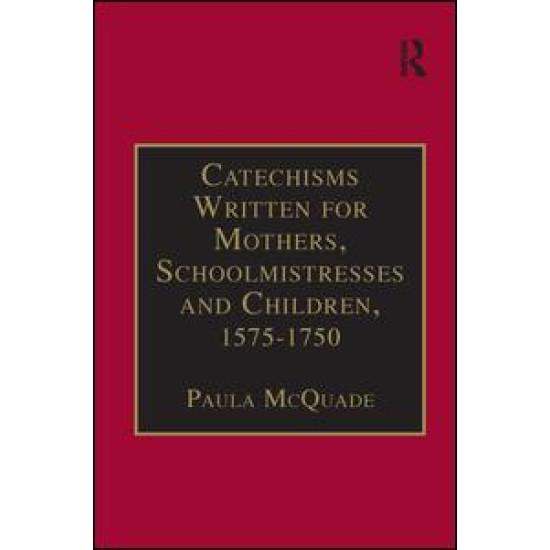 Catechisms Written for Mothers, Schoolmistresses and Children, 1575-1750