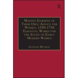 Making Gardens of Their Own: Advice for Women, 1550-1750 Making Gardens of Their Own: Advice for Women, 1550-1750
