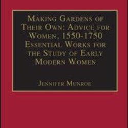 Making Gardens of Their Own: Advice for Women, 1550-1750