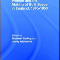 Women and the Making of Built Space in England, 1870–1950 Women and the Making of Built Space in England, 1870–1950