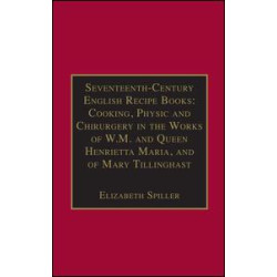 Seventeenth-Century English Recipe Books: Cooking, Physic and Chirurgery in the Works of  W.M. and Queen Henrietta Maria, and of Mary Tillinghast