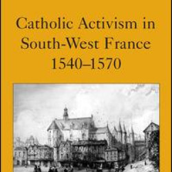 Catholic Activism in South-West France, 1540–1570