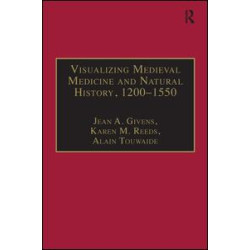Visualizing Medieval Medicine and Natural History, 1200–1550 Visualizing Medieval Medicine and Natural History, 1200–1550