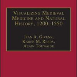 Visualizing Medieval Medicine and Natural History, 1200–1550 Visualizing Medieval Medicine and Natural History, 1200–1550