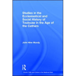 Studies in the Ecclesiastical and Social History of Toulouse in the Age of the Cathars