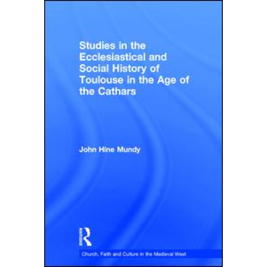 Studies in the Ecclesiastical and Social History of Toulouse in the Age of the Cathars