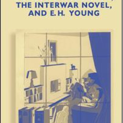 Domestic Modernism, the Interwar Novel, and E.H. Young